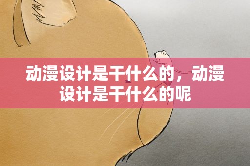 动漫设计是干什么的，动漫设计是干什么的呢