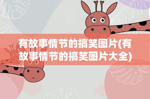 有故事情节的搞笑图片(有故事情节的搞笑图片大全)