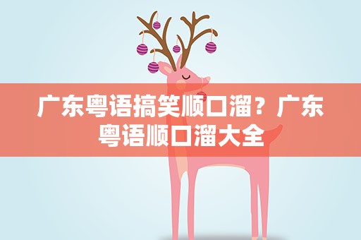 广东粤语搞笑顺口溜？广东粤语顺口溜大全