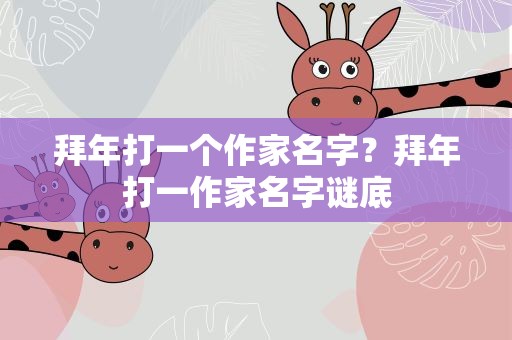 拜年打一个作家名字？拜年打一作家名字谜底