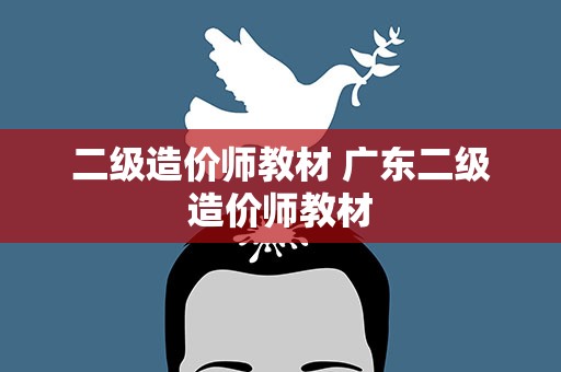 二级造价师教材 广东二级造价师教材
