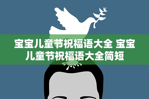 宝宝儿童节祝福语大全 宝宝儿童节祝福语大全简短