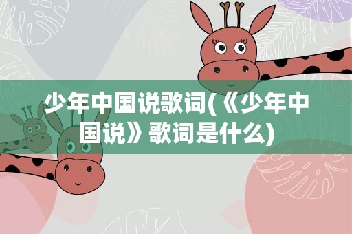 少年中国说歌词(《少年中国说》歌词是什么)