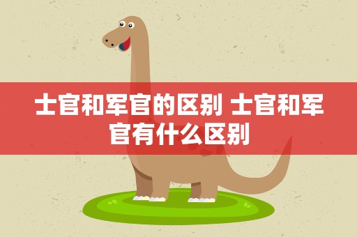 士官和军官的区别 士官和军官有什么区别