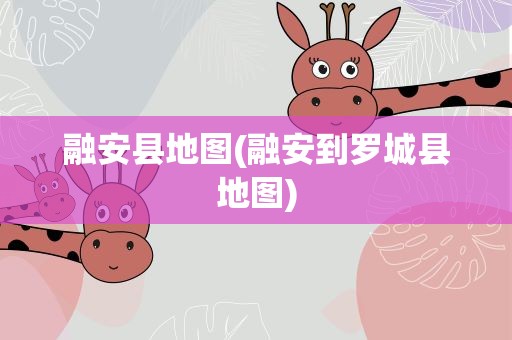 融安县地图(融安到罗城县地图)