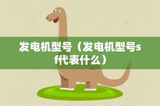 发电机型号（发电机型号sf代表什么）