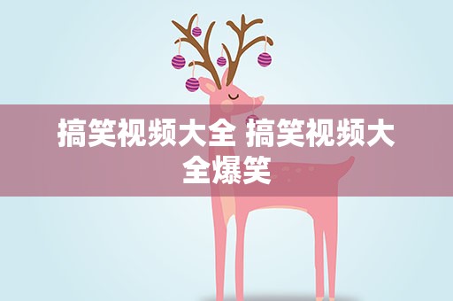 搞笑视频大全 搞笑视频大全爆笑