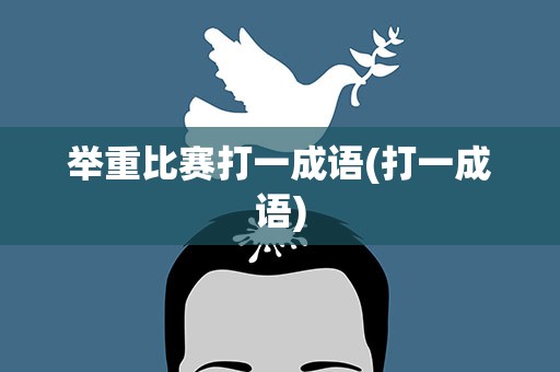 举重比赛打一成语(打一成语)