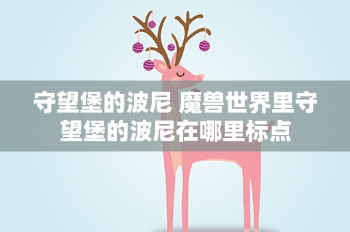 守望堡的波尼 魔兽世界里守望堡的波尼在哪里标点