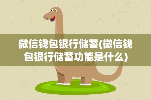 微信钱包银行储蓄(微信钱包银行储蓄功能是什么)
