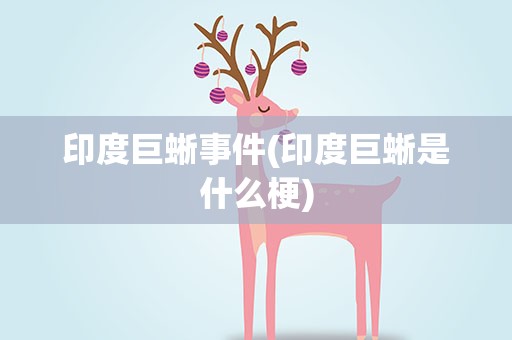 印度巨蜥事件(印度巨蜥是什么梗)