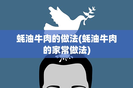 蚝油牛肉的做法(蚝油牛肉的家常做法)