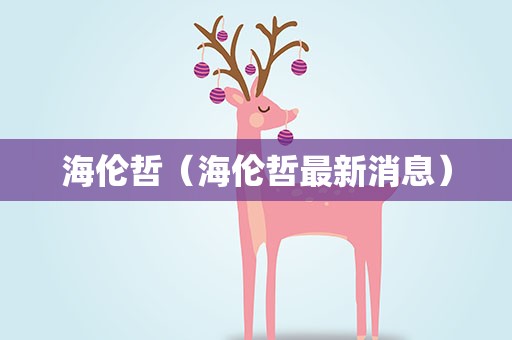 海伦哲（海伦哲最新消息）