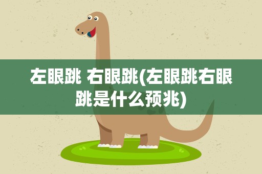 左眼跳 右眼跳(左眼跳右眼跳是什么预兆)