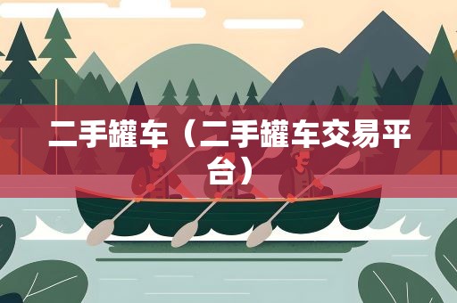 二手罐车（二手罐车交易平台）