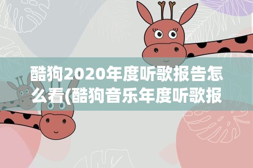 酷狗2020年度听歌报告怎么看(酷狗音乐年度听歌报告在哪里看)