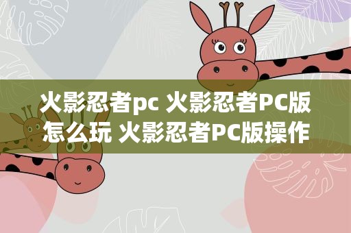 火影忍者pc 火影忍者PC版怎么玩 火影忍者PC版操作