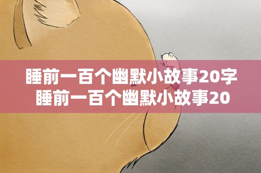 睡前一百个幽默小故事20字 睡前一百个幽默小故事20字以内