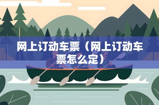 网上订动车票（网上订动车票怎么定）