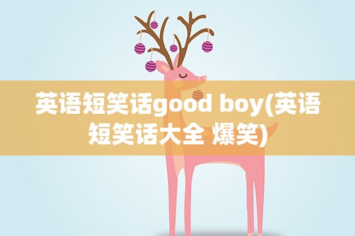 英语短笑话good boy(英语短笑话大全 爆笑)