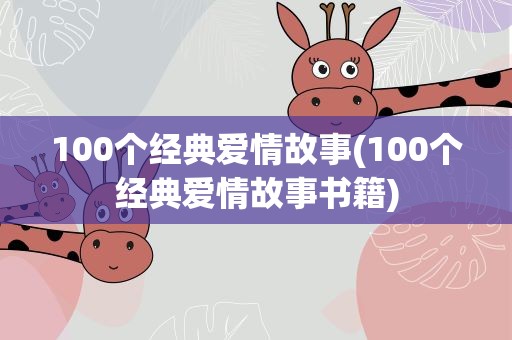 100个经典爱情故事(100个经典爱情故事书籍)