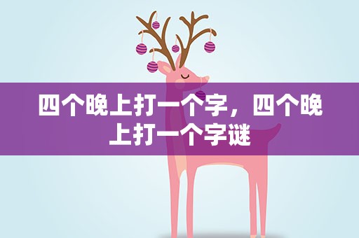 四个晚上打一个字，四个晚上打一个字谜