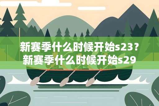新赛季什么时候开始s23？新赛季什么时候开始s29