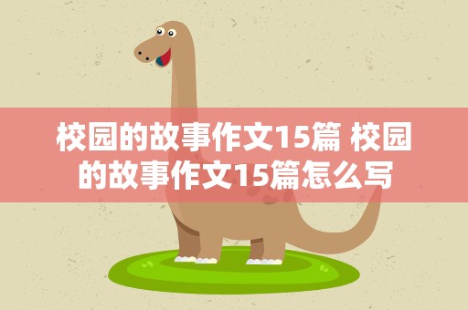 校园的故事作文15篇 校园的故事作文15篇怎么写