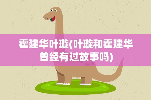 霍建华叶璇(叶璇和霍建华曾经有过故事吗)