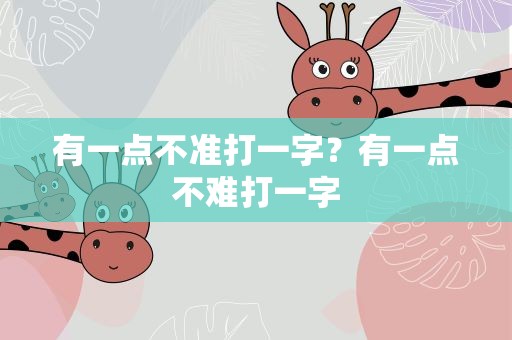 有一点不准打一字？有一点不难打一字