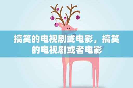 搞笑的电视剧或电影，搞笑的电视剧或者电影