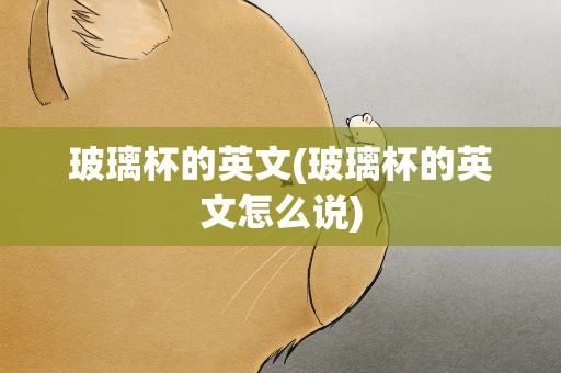 玻璃杯的英文(玻璃杯的英文怎么说)