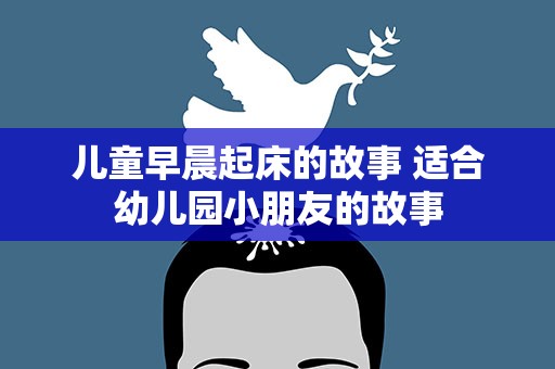 儿童早晨起床的故事 适合幼儿园小朋友的故事