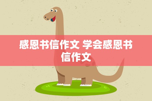 感恩书信作文 学会感恩书信作文