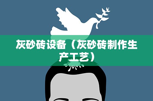 灰砂砖设备（灰砂砖制作生产工艺）
