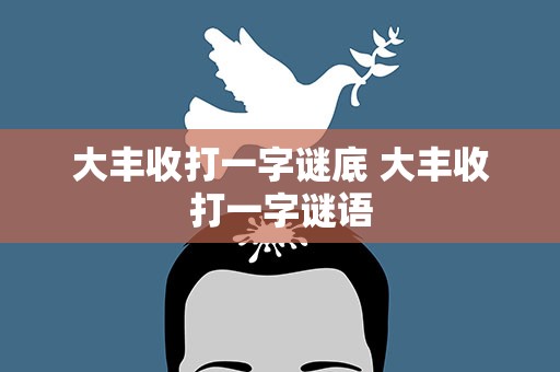 大丰收打一字谜底 大丰收打一字谜语