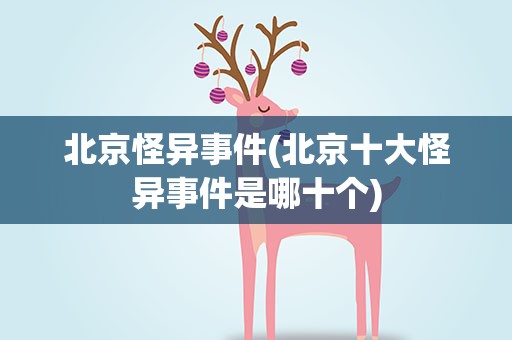 北京怪异事件(北京十大怪异事件是哪十个)