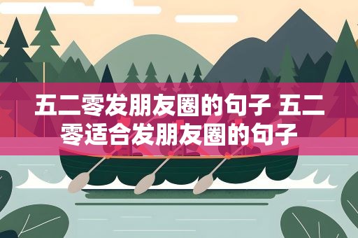 五二零发朋友圈的句子 五二零适合发朋友圈的句子