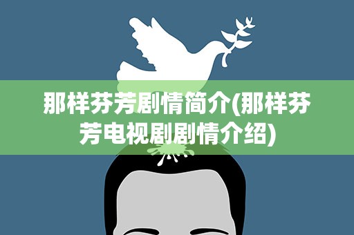 那样芬芳剧情简介(那样芬芳电视剧剧情介绍)