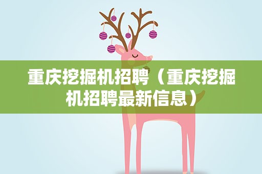 重庆挖掘机招聘（重庆挖掘机招聘最新信息）