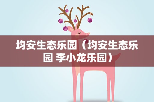 均安生态乐园（均安生态乐园 李小龙乐园）
