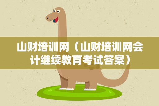 山财培训网（山财培训网会计继续教育考试答案）