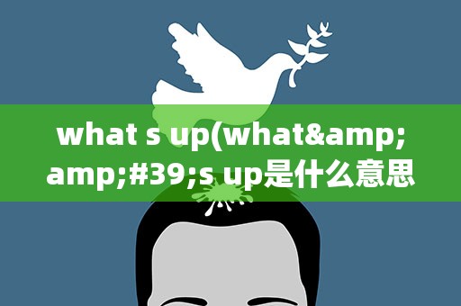 what s up(what&amp;#39;s up是什么意思)