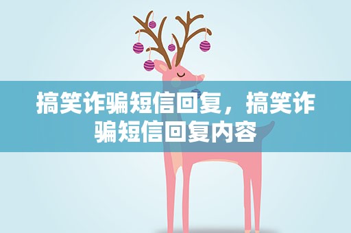 搞笑诈骗短信回复，搞笑诈骗短信回复内容