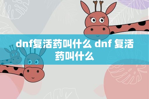 dnf复活药叫什么 dnf 复活药叫什么