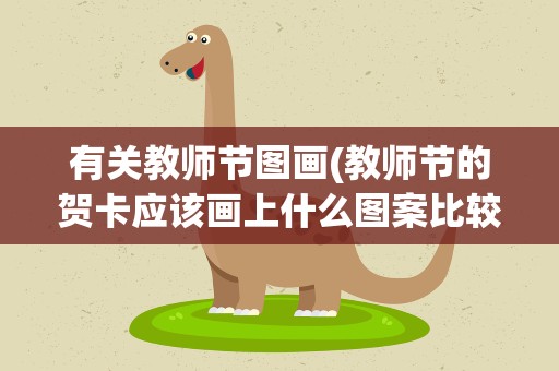 有关教师节图画(教师节的贺卡应该画上什么图案比较好)