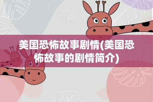 美国恐怖故事剧情(美国恐怖故事的剧情简介)
