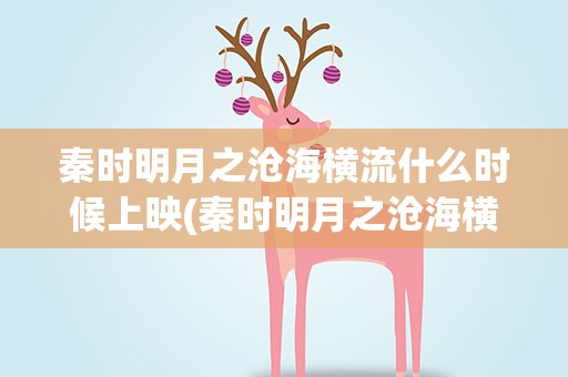 秦时明月之沧海横流什么时候上映(秦时明月之沧海横流第六部什么时候上映)