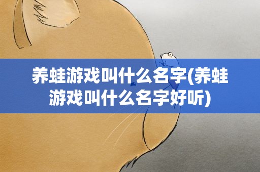 养蛙游戏叫什么名字(养蛙游戏叫什么名字好听)