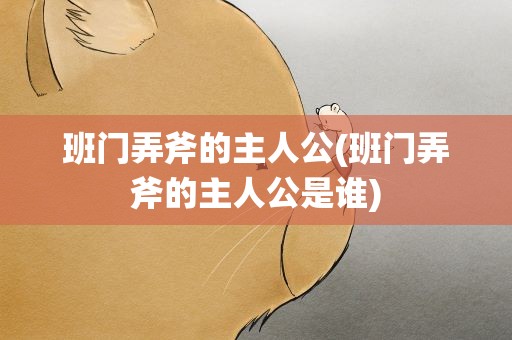 班门弄斧的主人公(班门弄斧的主人公是谁)